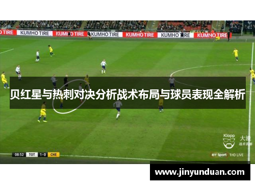 贝红星与热刺对决分析战术布局与球员表现全解析